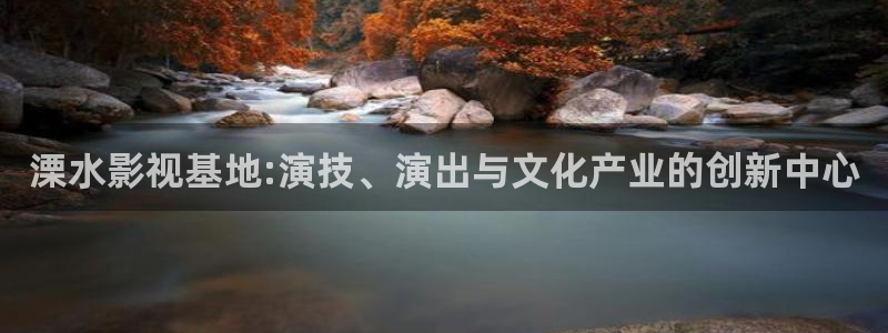 全能影视大全：溧水影视基地:演技、演出与文化产业的创新中心